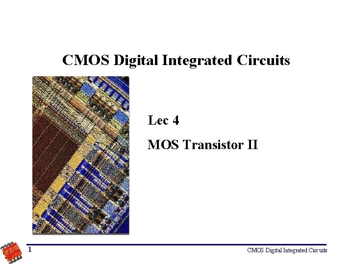 CMOS Digital Integrated Circuits Lec 4 MOS Transistor II 1 CMOS Digital Integrated Circuits