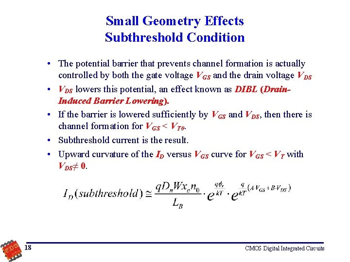 Small Geometry Effects Subthreshold Condition • The potential barrier that prevents channel formation is