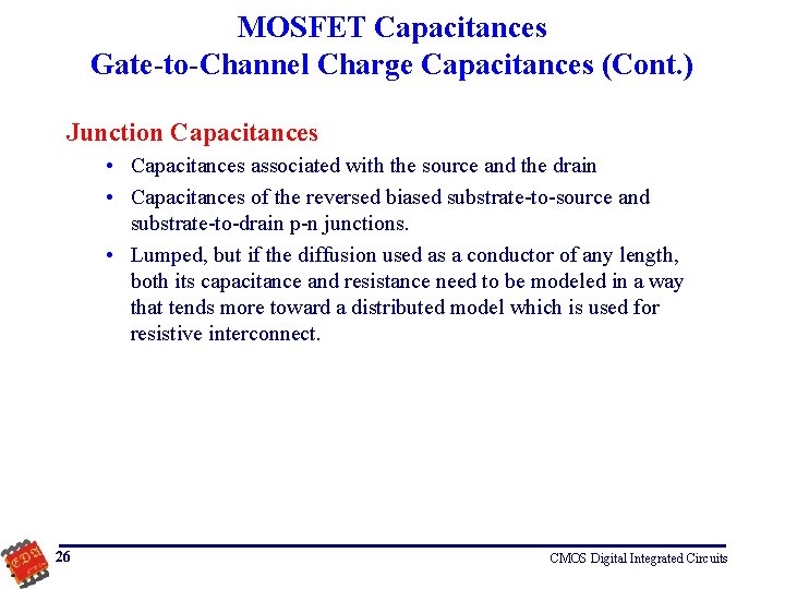 MOSFET Capacitances Gate-to-Channel Charge Capacitances (Cont. ) Junction Capacitances • Capacitances associated with the