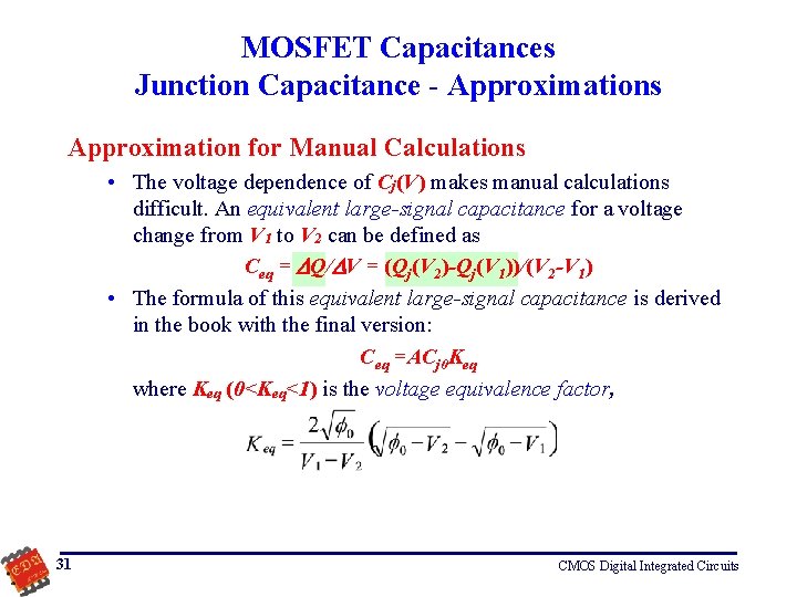 MOSFET Capacitances Junction Capacitance - Approximations Approximation for Manual Calculations • The voltage dependence