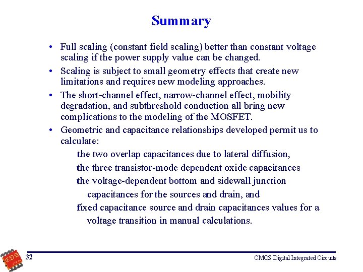 Summary • Full scaling (constant field scaling) better than constant voltage scaling if the