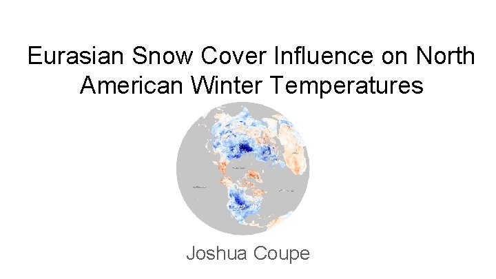 Eurasian Snow Cover Influence on North American Winter Temperatures Joshua Coupe 