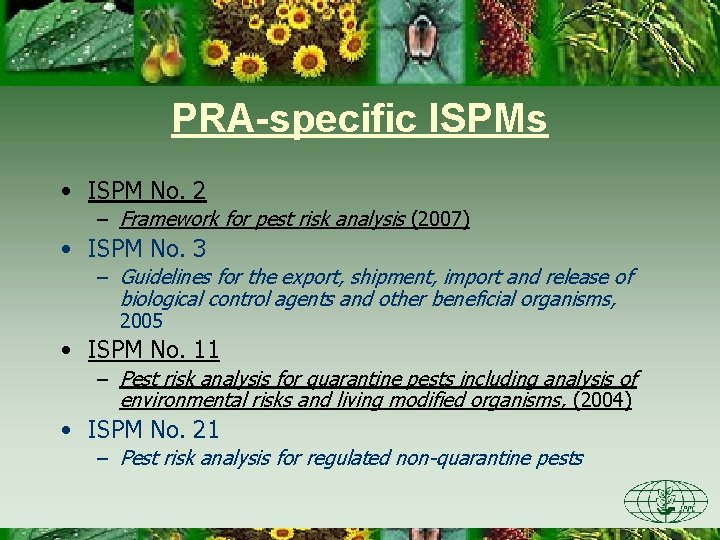 PRA-specific ISPMs • ISPM No. 2 – Framework for pest risk analysis (2007) •