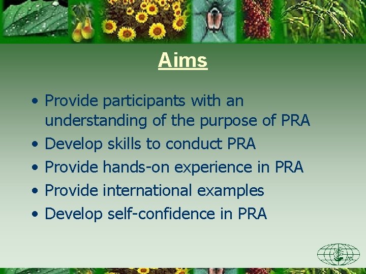Aims • Provide participants with an understanding of the purpose of PRA • Develop