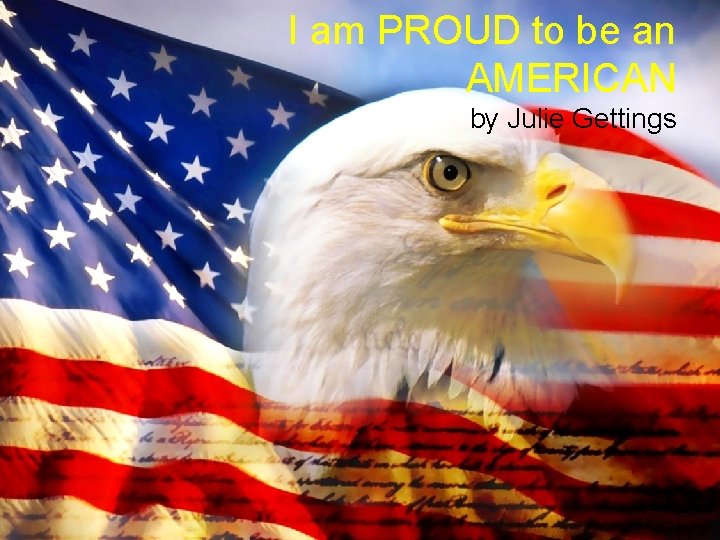 I am PROUD to be an AMERICAN by Julie Gettings 