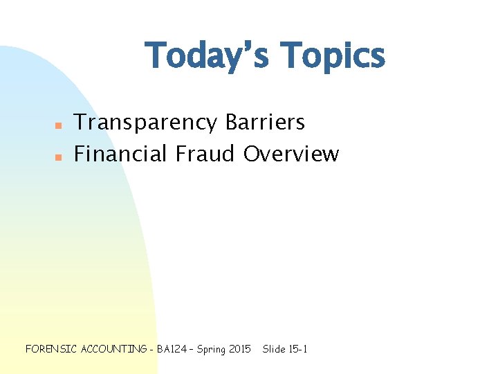 Today’s Topics n n Transparency Barriers Financial Fraud Overview FORENSIC ACCOUNTING - BA 124