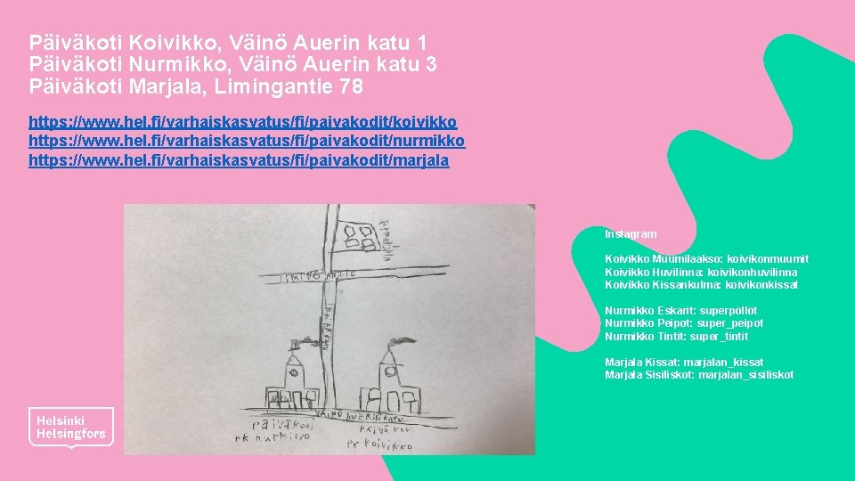 Päiväkoti Koivikko, Väinö Auerin katu 1 Päiväkoti Nurmikko, Väinö Auerin katu 3 Päiväkoti Marjala, Päiväkoti Koivikko, Väinö Auerin katu 1 Päiväkoti Nurmikko, Väinö Auerin katu 3 Päiväkoti Marjala,