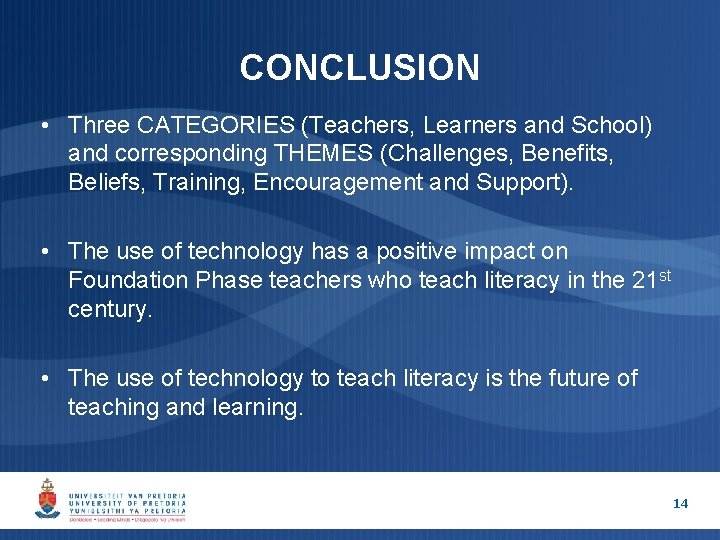 CONCLUSION • Three CATEGORIES (Teachers, Learners and School) and corresponding THEMES (Challenges, Benefits, Beliefs,