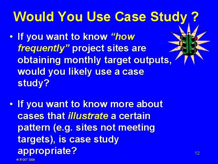 Would You Use Case Study ? • If you want to know “how frequently” Would You Use Case Study ? • If you want to know “how frequently”