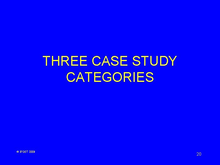 THREE CASE STUDY CATEGORIES © IPDET 2009 20 THREE CASE STUDY CATEGORIES © IPDET 2009 20