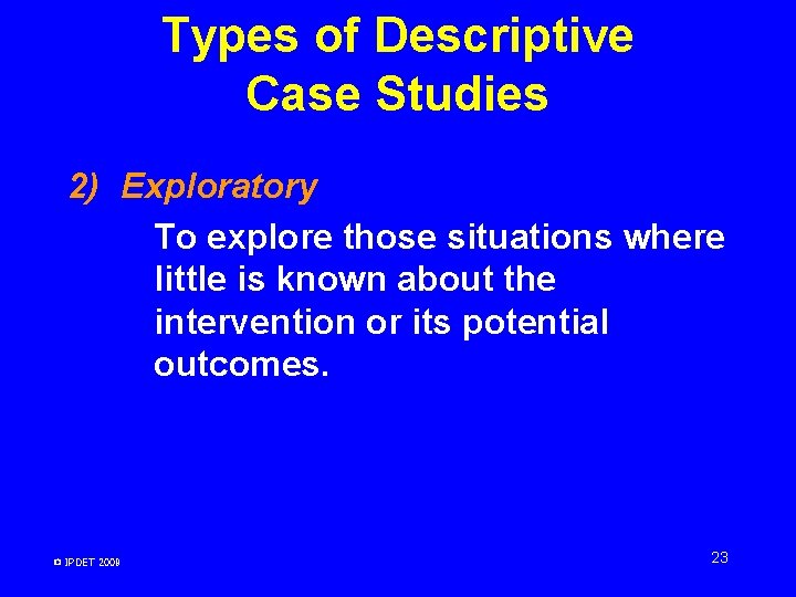 Types of Descriptive Case Studies 2) Exploratory To explore those situations where little is Types of Descriptive Case Studies 2) Exploratory To explore those situations where little is