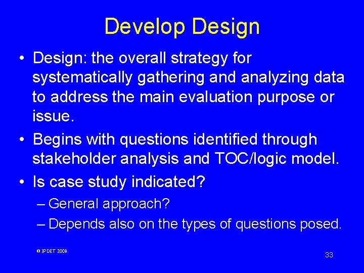 Develop Design • Design: the overall strategy for systematically gathering and analyzing data to Develop Design • Design: the overall strategy for systematically gathering and analyzing data to