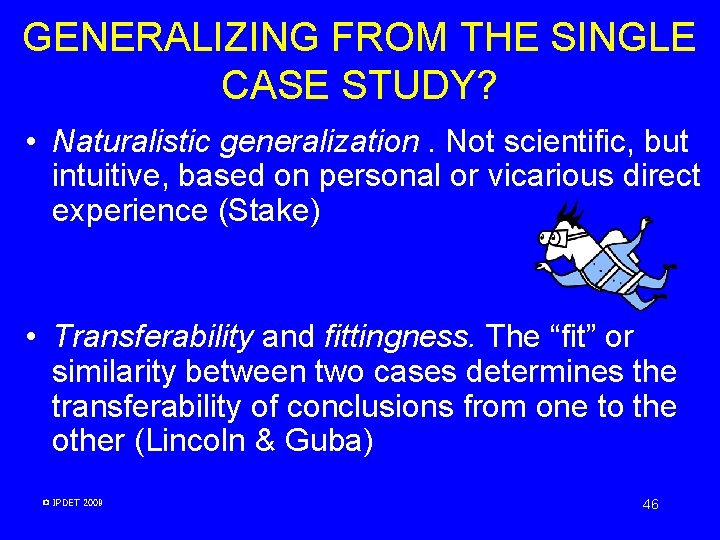 GENERALIZING FROM THE SINGLE CASE STUDY? • Naturalistic generalization. Not scientific, but intuitive, based GENERALIZING FROM THE SINGLE CASE STUDY? • Naturalistic generalization. Not scientific, but intuitive, based