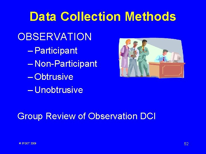 Data Collection Methods OBSERVATION – Participant – Non-Participant – Obtrusive – Unobtrusive Group Review Data Collection Methods OBSERVATION – Participant – Non-Participant – Obtrusive – Unobtrusive Group Review