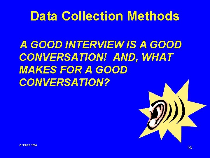 Data Collection Methods A GOOD INTERVIEW IS A GOOD CONVERSATION! AND, WHAT MAKES FOR Data Collection Methods A GOOD INTERVIEW IS A GOOD CONVERSATION! AND, WHAT MAKES FOR