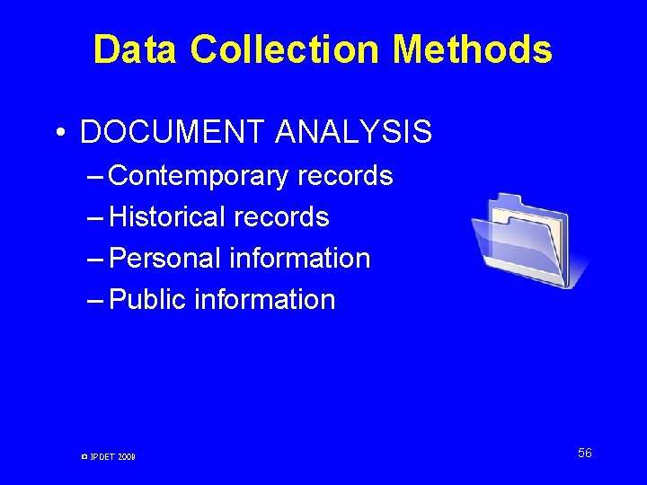 Data Collection Methods • DOCUMENT ANALYSIS – Contemporary records – Historical records – Personal Data Collection Methods • DOCUMENT ANALYSIS – Contemporary records – Historical records – Personal