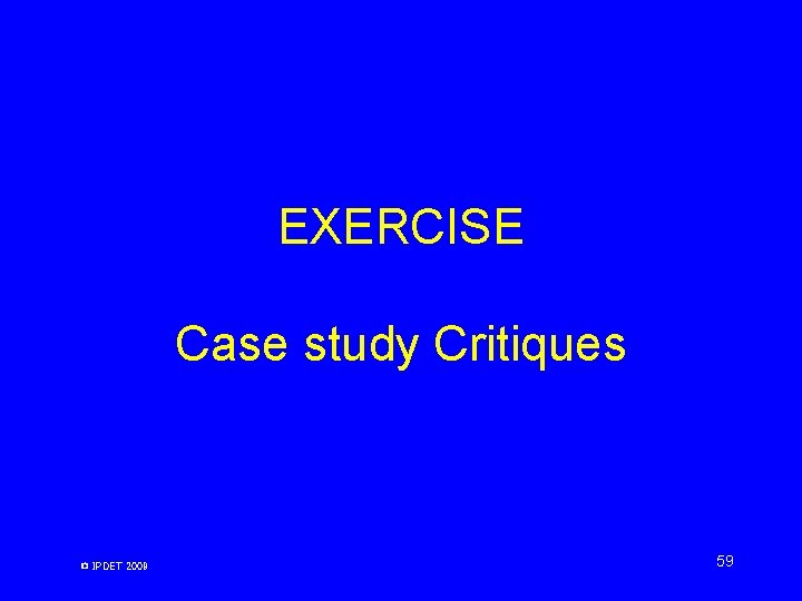 EXERCISE Case study Critiques © IPDET 2009 59 EXERCISE Case study Critiques © IPDET 2009 59