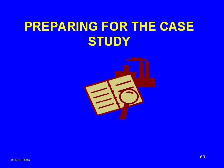 PREPARING FOR THE CASE STUDY © IPDET 2009 60 PREPARING FOR THE CASE STUDY © IPDET 2009 60