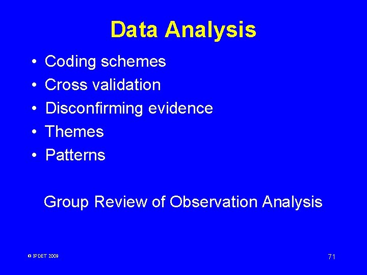 Data Analysis • • • Coding schemes Cross validation Disconfirming evidence Themes Patterns Group Data Analysis • • • Coding schemes Cross validation Disconfirming evidence Themes Patterns Group