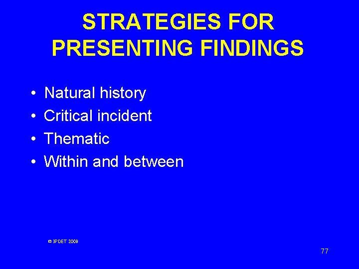 STRATEGIES FOR PRESENTING FINDINGS • • Natural history Critical incident Thematic Within and between STRATEGIES FOR PRESENTING FINDINGS • • Natural history Critical incident Thematic Within and between