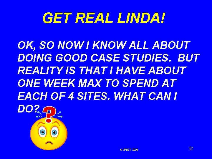 GET REAL LINDA! OK, SO NOW I KNOW ALL ABOUT DOING GOOD CASE STUDIES. GET REAL LINDA! OK, SO NOW I KNOW ALL ABOUT DOING GOOD CASE STUDIES.