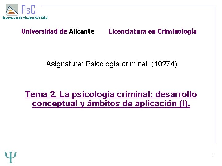 Universidad de Alicante Licenciatura en Criminología Asignatura: Psicología criminal (10274) Tema 2. La psicología