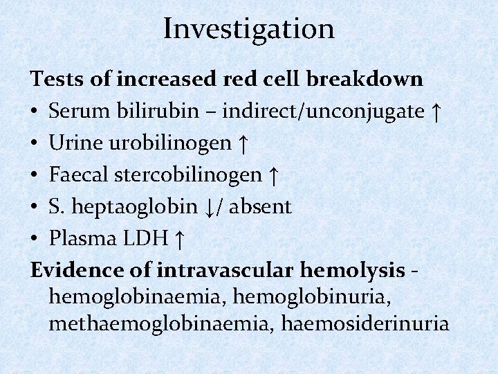 Investigation Tests of increased red cell breakdown • Serum bilirubin – indirect/unconjugate ↑ •