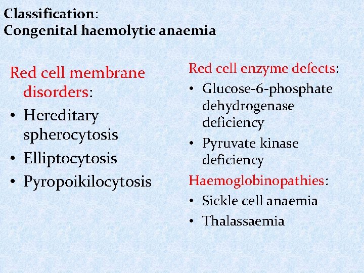 Classification: Congenital haemolytic anaemia Red cell membrane disorders: • Hereditary spherocytosis • Elliptocytosis •