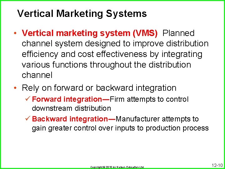 Vertical Marketing Systems • Vertical marketing system (VMS) Planned channel system designed to improve