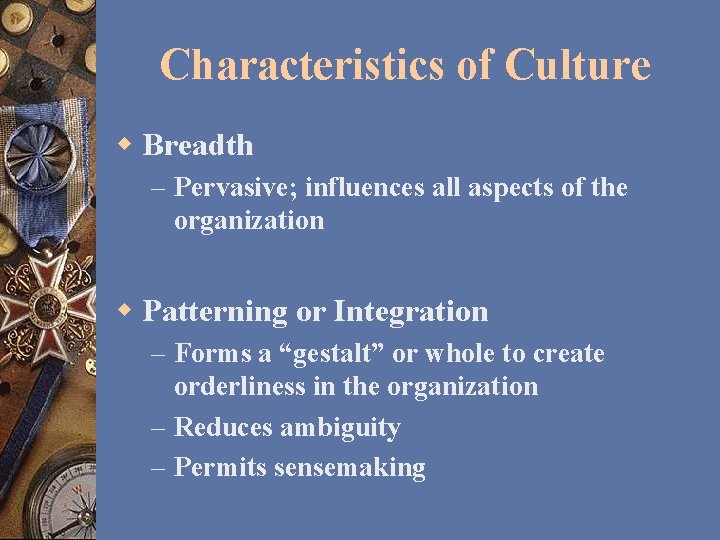 Characteristics of Culture w Breadth – Pervasive; influences all aspects of the organization w