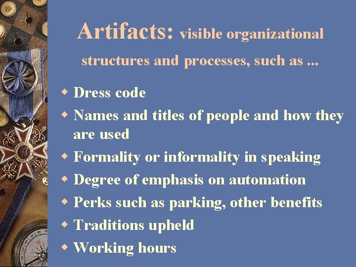 Artifacts: visible organizational structures and processes, such as. . . w Dress code w