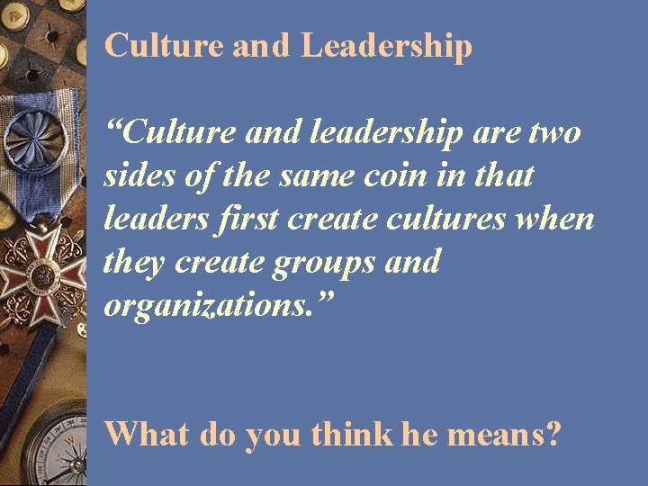 Culture and Leadership “Culture and leadership are two sides of the same coin in