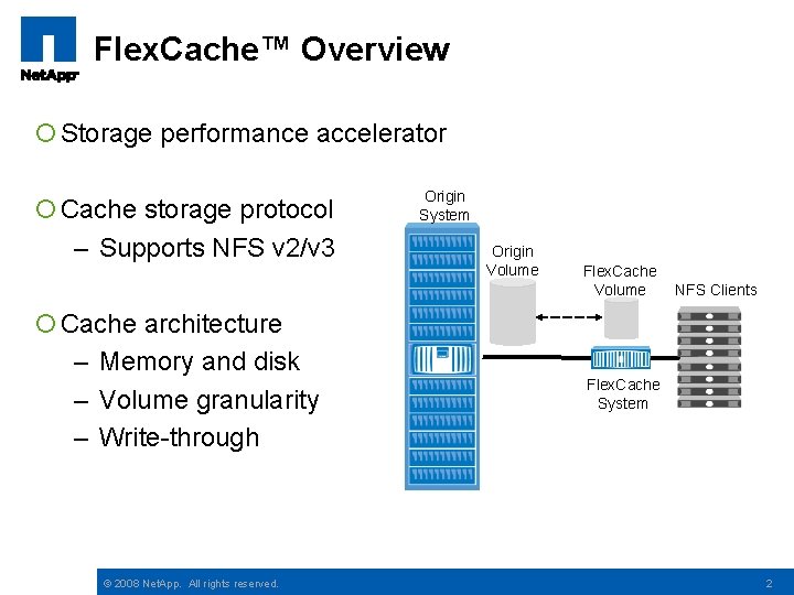 Flex. Cache™ Overview ¡ Storage performance accelerator ¡ Cache storage protocol – Supports NFS