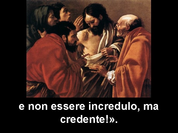 e non essere incredulo, ma credente!» . 