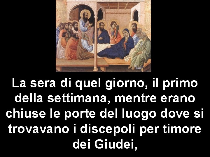 La sera di quel giorno, il primo della settimana, mentre erano chiuse le porte