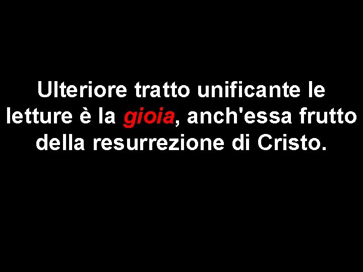 Ulteriore tratto unificante le letture è la gioia, anch'essa frutto della resurrezione di Cristo.