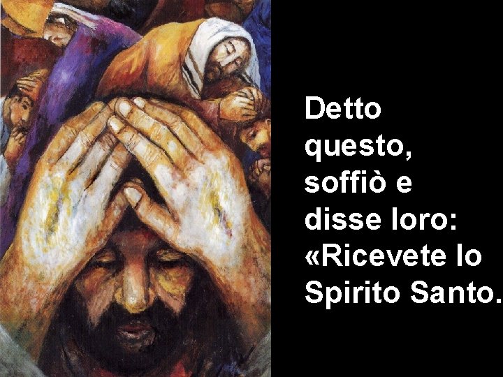 Detto questo, soffiò e disse loro: «Ricevete lo Spirito Santo. 