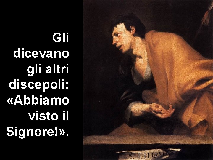 Gli dicevano gli altri discepoli: «Abbiamo visto il Signore!» . 