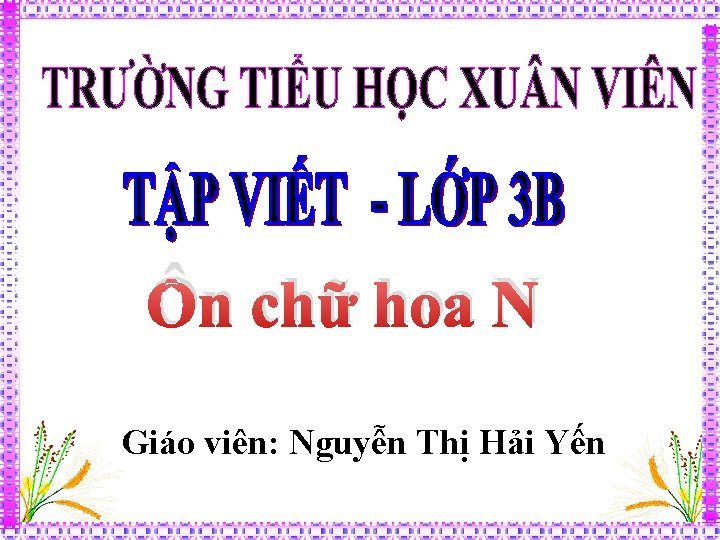 Ôn chữ hoa N Giáo viên: Nguyễn Thị Hải Yến 