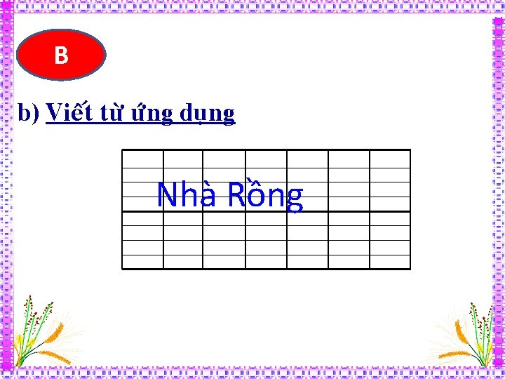 B b) Vieát töø öùng duïng Nhà Rồng 