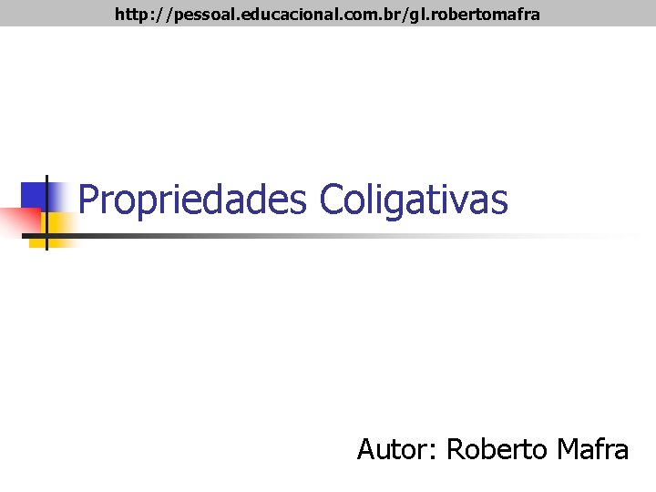 http: //pessoal. educacional. com. br/gl. robertomafra Propriedades Coligativas Autor: Roberto Mafra 