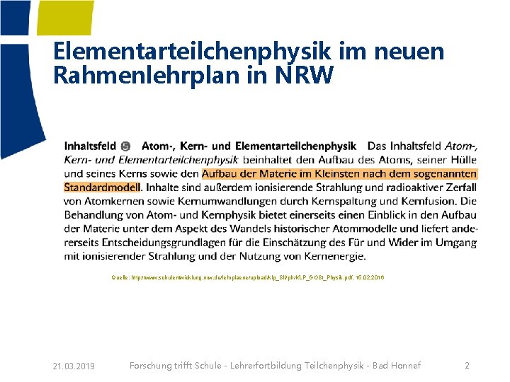 Elementarteilchenphysik im neuen Rahmenlehrplan in NRW Quelle: http: //www. schulentwicklung. nrw. de/lehrplaene/upload/klp_SII/ph/KLP_GOSt_Physik. pdf, 15.