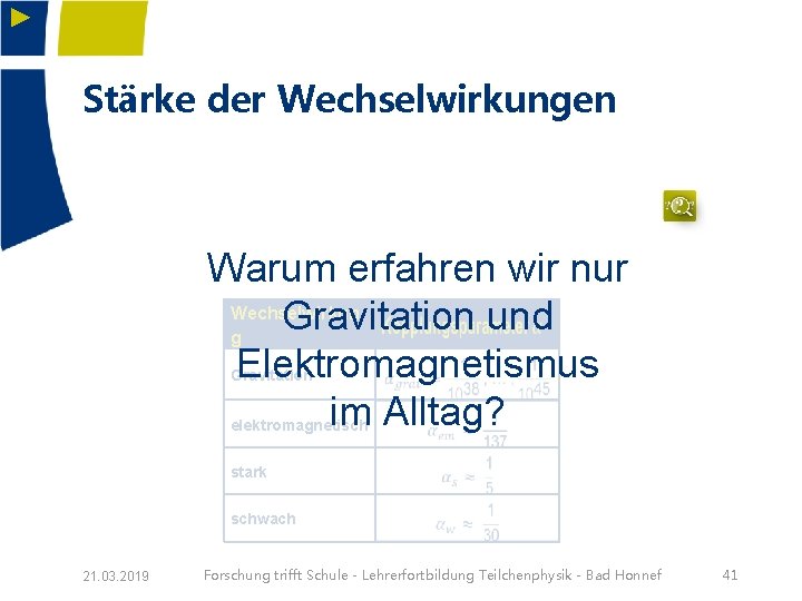 ► Stärke der Wechselwirkungen Warum erfahren wir nur Wechselwirkun Gravitation und g Elektromagnetismus im