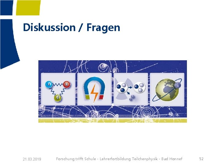 Diskussion / Fragen 21. 03. 2019 Forschung trifft Schule - Lehrerfortbildung Teilchenphysik - Bad