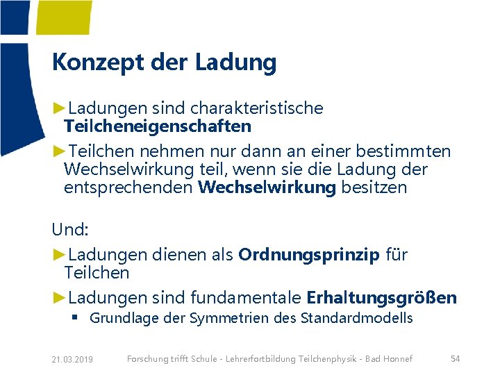 Konzept der Ladung ►Ladungen sind charakteristische Teilcheneigenschaften ►Teilchen nehmen nur dann an einer bestimmten