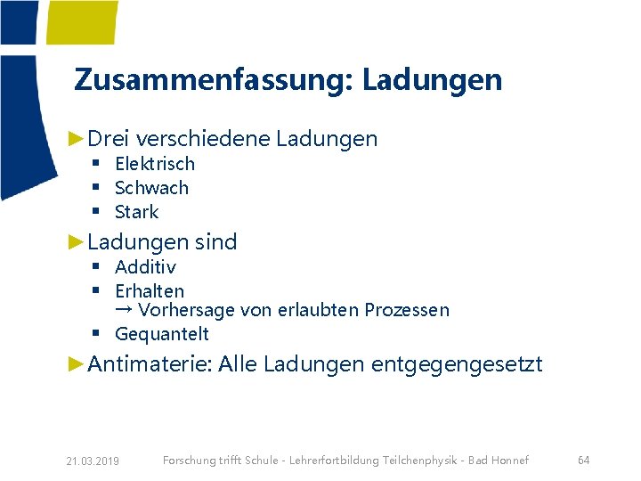  Zusammenfassung: Ladungen ►Drei verschiedene Ladungen § Elektrisch § Schwach § Stark ►Ladungen sind