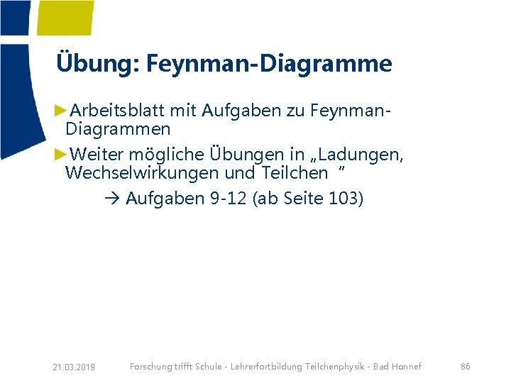 Übung: Feynman-Diagramme ►Arbeitsblatt mit Aufgaben zu Feynman. Diagrammen ►Weiter mögliche Übungen in „Ladungen, Wechselwirkungen