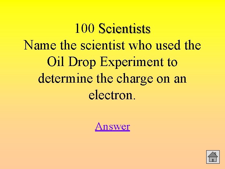 100 Scientists Name the scientist who used the Oil Drop Experiment to determine the