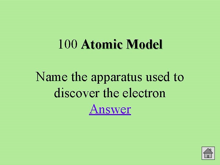 100 Atomic Model Name the apparatus used to discover the electron Answer 
