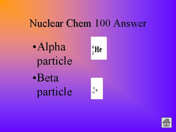 Nuclear Chem 100 Answer • Alpha particle • Beta particle 